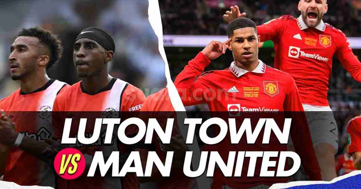 Kết quả Luton Town và Manchester United tại Ngoại hạng Anh