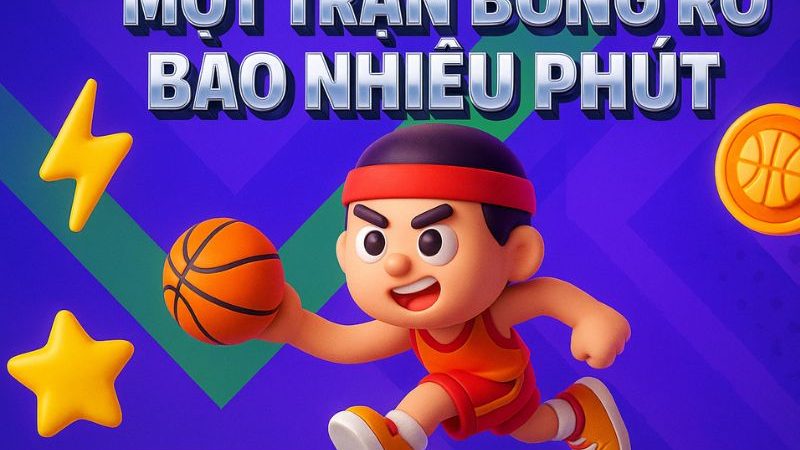 1 trận bóng rổ bao nhiêu phút? Hiểu đúng thời gian thi đấu để không bị “bỡ ngỡ”